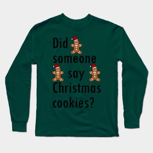 Did someone say Christmas cookies? Long Sleeve T-Shirt